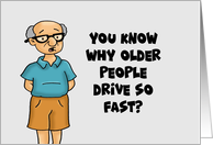 Funny Getting Older Birthday You Know Why Older People Drive Fast card