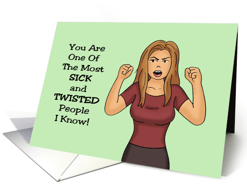 Humorous Friendship Card You Are One Of The Most Sick And Twisted card