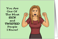 Humorous Friendship Card You Are One Of The Most Sick And Twisted card