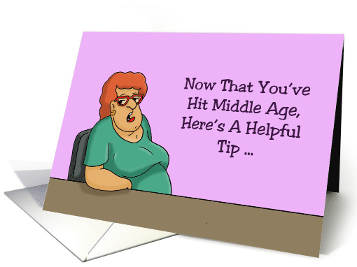 Getting Older Now That You've Hit Middle Age Here's A Helpful Tip card