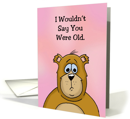Humorous Getting Older Birthday Card I Wouldn't Say You Were Old card