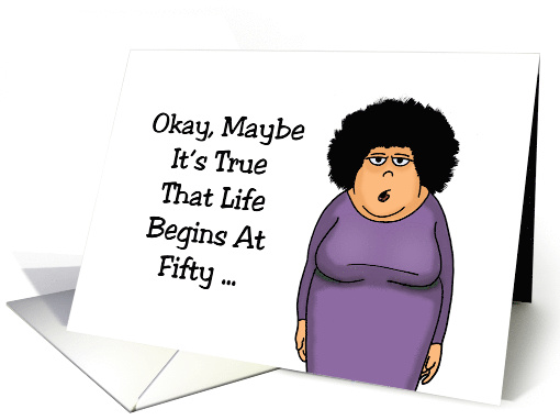 Humorous 50th Birthday Maybe It's True Life Begins At Fifty card