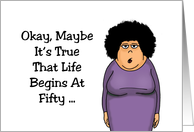 Humorous 50th Birthday Maybe It’s True Life Begins At Fifty card