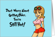 Getting Older Birthday You’re Still Hot But It Comes In Flashes Now card