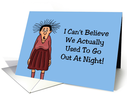 Getting Older Birthday We Actually Used To Go Out At Night card