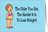 Humorous Birthday The Older You Get The Harder It Is To Lose Weight card