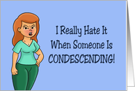 Humorous Friendship Card I Hate It When Someone Is Condescending card