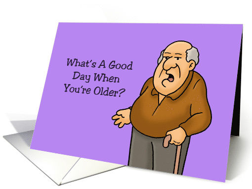 Getting Older Birthday Card What's A Good Day When You're Older card