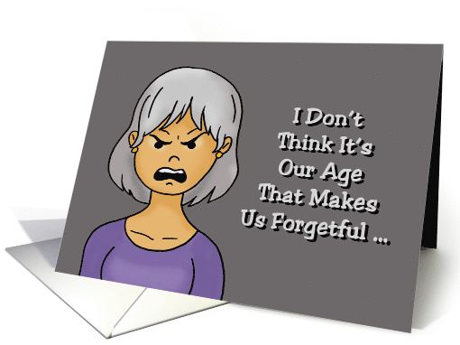 Getting Older Birthday It's Not Our Age That Makes Us Forgetful card
