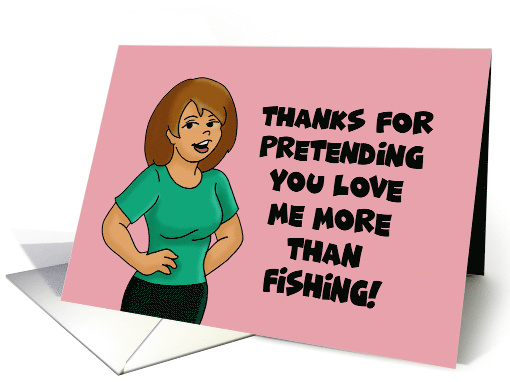Anniversary Thanks For Pretending You Love Me More Than Fishing card