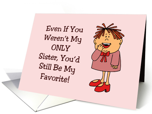 Humorous Sister Birthday Even If You Weren't My Only Sister card