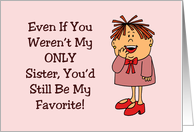 Humorous Sister Birthday Even If You Weren’t My Only Sister card