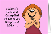 Humorous friendship I Want To Be Like A Caterpillar card