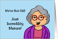 Humorous Getting Older Birthday We’re Not Old Just Incredibly Mature card
