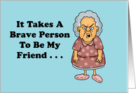 Humorous Friendship Card It Takes A Brave Person To Be My Friend card