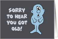 Humorous Birthday Sorry To Hear You Got Old card