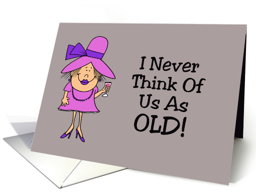 Humorous Birthday With Cartoon Woman I Never Think Of Us As Old card