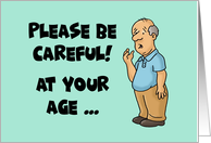 Funny Getting Older Birthday With Cartoon Man Be Careful At Your Age card