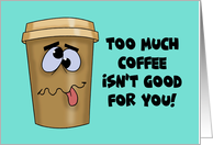 Funny Card Too Much Coffee Isn’t Good For You Said No Coffee Drinker card