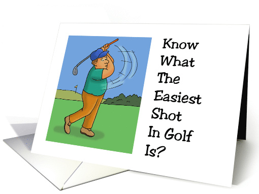 Funny Golfing Birthday The Easiest Shot in Golf Is Your... (1671522)