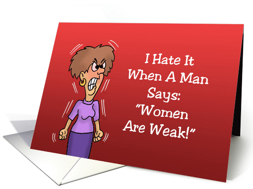 Friendship I Hate It When A Man Says Women Are Weak Period Humor card