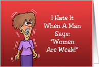 Women’s Day Card I Hate It When A Man Says Women Are Weak Period Humor card