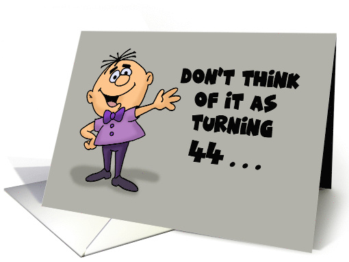 Humorous 44th Birthday Card Don't Think Of It As Turning 44 card