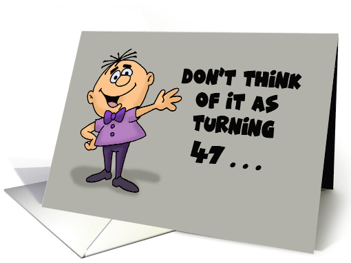 Humorous 47th Birthday Card Don't Think Of It As Turning 47 card