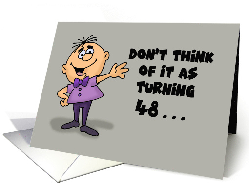Humorous 48th Birthday Card Don't Think Of It As Turning 48 card
