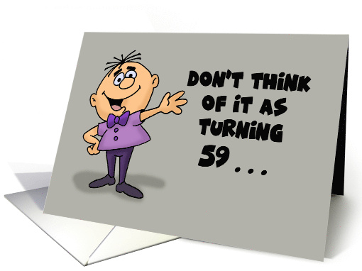 Humorous 59th Birthday Card Don't Think Of It As Turning 59 card