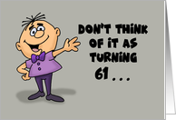 Humorous 61st Birthday Card Don’t Think Of It As Turning 61 card