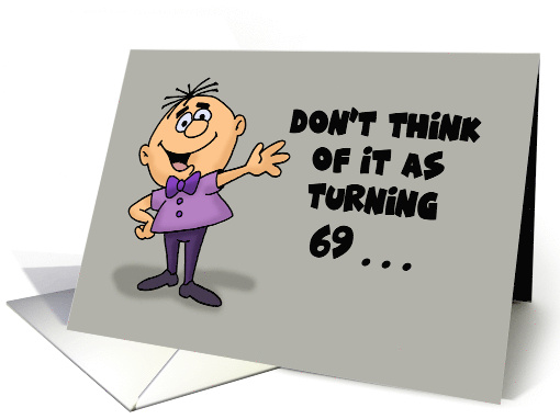 Humorous 69th Birthday Card Don't Think Of It As Turning 69 card