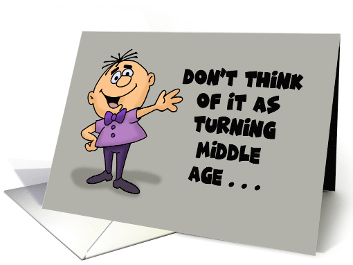 Humorous Getting Older Don't Think Of It As Turning Middle Age card