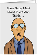 Humorous Getting Older Birthday I Just Stand There And Think card