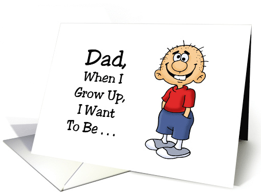 Father's Day Card For Dad When I Grow Up I want To Be As Funny card