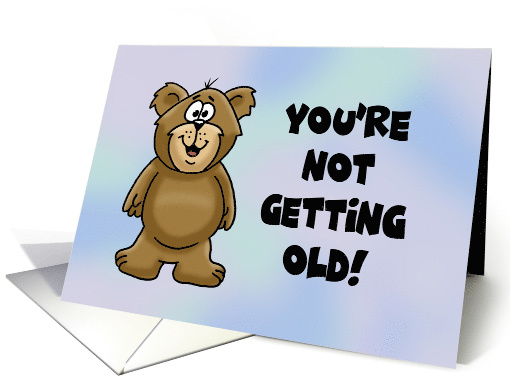 Humorous Birthday You're Not Getting Old Oh Sorry I Guess You Are card