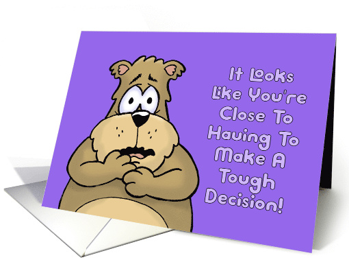 Humorous Birthday You're Going To Have To Make A Tough Decision card