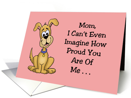 Funny Mother's Day I Can't Even Imagine How Proud You Are Of Me card