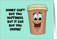 Friendship With A Cartoon Coffee To Go Cup Can’t Buy Happiness card