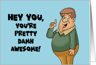Encouragement Hey You You’re Pretty Damn Awesome Keep It Up card