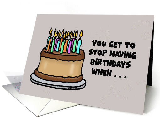 Funny Birthday You Get To Stop Having Birthdays When The Candles card