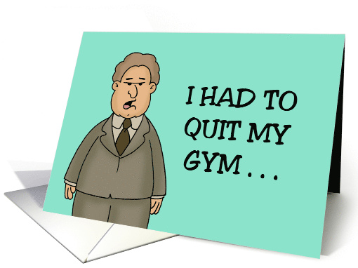 Hello Card I Had To Quit My Gym Things Just Weren't Working Out card