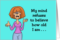 Humorous Birthday My Mind Refuses To Believe How Old I Am card