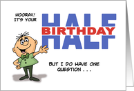 Half Birthday I Do Have One Question Didn’t You Have One 6 Months Ago card