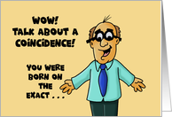 Birthday Talk About A Coincidence You Were Born On The Exact Date card