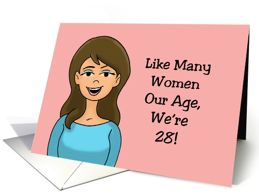 Humorous For Her Birthday Like Many Women Our Age We're 28 card