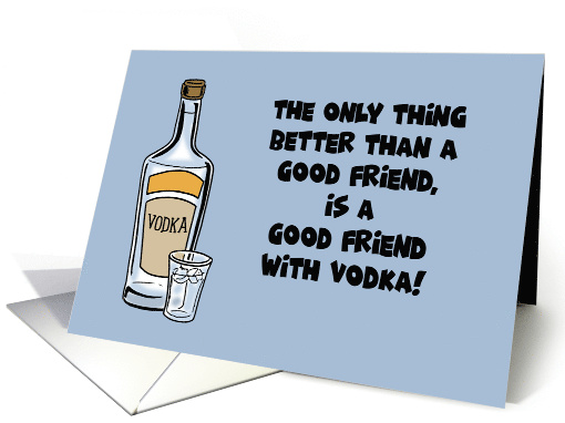 Blank Card Only Thing Better Than A good Friend Is One With Vodka card