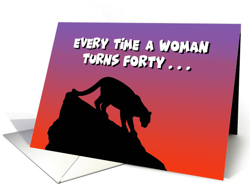40th Birthday Every Time A Woman Turns Forty A Cougar Is Born card