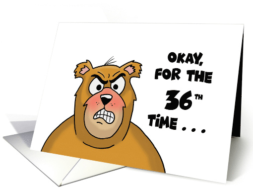 36th Birthday With Angry Looking Bear Okay, For The 36th Time card