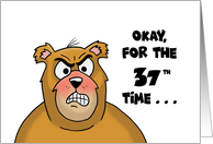 37th Birthday With Angry Looking Bear Okay, For The 37th Time card